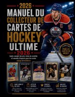 MANUEL DU COLLECTEUR DE CARTES DE HOCKEY ULTIME 2026