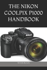 THE NIKON COOLPIX P1000 HANDBOOK
