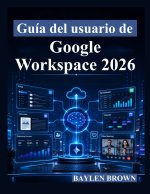 Guía del usuario de Google Workspace 2026