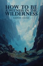 How To Be A Witness In The Wilderness