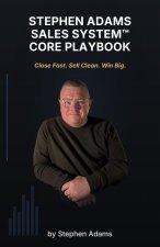 STEPHEN ADAMS SALES SYSTEM™ CORE PLAYBOOK