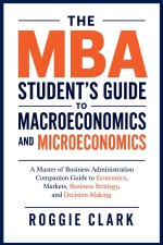 The MBA Student's Guide to Macroeconomics and Microeconomics