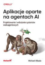 Aplikacje oparte na agentach AI. Projektowanie i wdrażanie systemów wieloagentowych