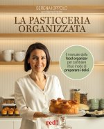 pasticceria organizzata. Il manuale della food organizer per cambiare il tuo modo di preparare i dolci