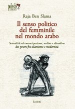 senso politico del femminile nel mondo arabo. Sessualità ed emancipazione, ordine e disordine dei generi fra islamismo e modernità