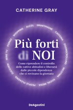 Più forti di noi. Come riprendere il controllo delle cattive abitudini e liberarsi dalle piccole dipendenze che ci rovinano la giornata