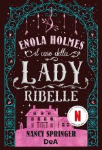caso della lady ribelle. Enola Holmes