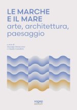 Marche e il mare. Arte, architettura, paesaggio