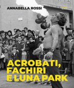 Annabella Rossi. Acrobati, fachiri e luna park. Roma 1957-1960. Scatti inediti dal fondo Rossi-Pedretti