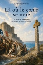 LA OU LE CA UR SE NOIE : UN DESTIN DE FEMME ENTRE BRETAGNE ET REVOLUTION FRANCAISE