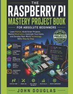 The Raspberry Pi Mastery Project Book for Absolute Beginners