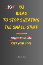 102 Ideas To Stop Sweating The Small Stuff