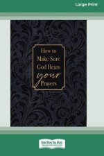 How to Make Sure God Hears Your Prayers (16pt Large Print Edition)