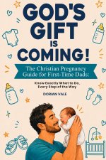 God's Gift is Coming! The Christian Pregnancy Guide for First-Time Dads