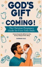 God's Gift is Coming! The Christian Pregnancy Guide for First-Time Dads