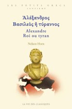 Alexandre. Roi ou tyran ? / Ἀλέξανδρος. Βασιλεὺς ἢ τύραννος