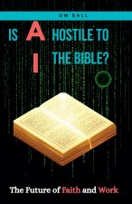 IS AI HOSTILE TO THE BIBLE? The Future of Faith and Work