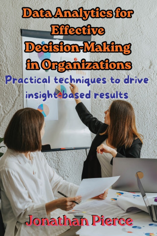 Data Analytics for Effective Decision-Making in Organizations