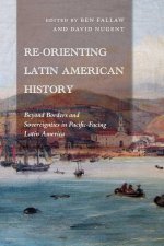 Re–Orienting Latin American History – Beyond Borders and Sovereignties in Pacific–Facing Latin America