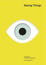 Seeing Things: A Kid's Guide to Looking at Photographs