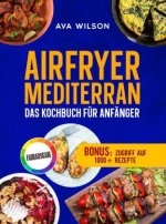 Airfryer Mediterran: Das Kochbuch für Anfänger