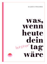 Was, wenn heute dein letzter Tag wäre?