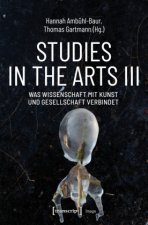 Studies in the Arts III - Was Wissenschaft mit Kunst und Gesellschaft verbindet