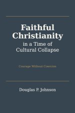 Faithful Christianity in a Time of Cultural Collapse