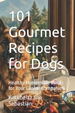 101 Gourmet Recipes for Dogs