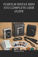 FUJIFILM INSTAX MINI EVO COMPLETE USER GUIDE