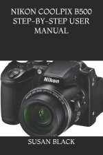 NIKON COOLPIX B500 STEP-BY-STEP USER MANUAL