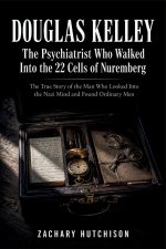 DOUGLAS KELLEY, The Psychiatrist Who Walked Into the 22 Cells of Nuremberg