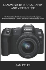 CANON EOS R8 PHOTOGRAPHY AND VIDEO GUIDE