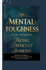 MENTAL TOUGHNESS FOR WOMEN FACING DIFFICULT SEASONS