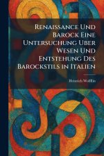 Renaissance Und Barock Eine Untersuchung Uber Wesen Und Entstehung Des Barockstils in Italien