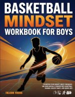 Basketball Mindset Workbook for Boys - Build Confidence, Mental Toughness, and a Strong Mind with Fun Basketball Workouts, Nutrition Tips, and Trainin