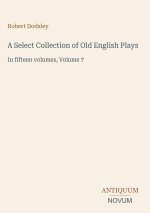 A Select Collection of Old English Plays