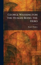 George Washington the Human Being the Hero