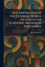 Our Knowledge of the External World as a Field for Scientific Method in Philosophy