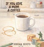 IF YOU GIVE A MOM A COFFEE