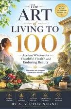 The Art of Living to 100 (Illustrated and Adapted for Modern Readers)