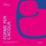 Forme per l'acqua. Storie di una fabbrica italiana di ceramica