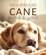 Enciclopedia del cane. La guida fondamentale per conoscere e capire il nostro amico a quattro zampe