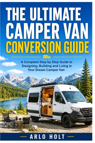 The Ultimate Camper Van Conversion Guide
