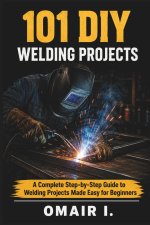 101 DIY Welding Projects