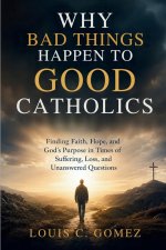 WHY BAD THINGS HAPPEN TO GOOD CATHOLICS