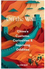 Off the Wall - China's Customs, Curiosities & Surprising Oddities