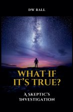 What If It's True? A Skeptic's Investigation