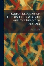 Sartor Resartus on Heroes, Hero-Worship and the Heroic in History
