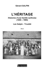 L'héritage - Histoires d'une famille sarthoise (1855-1955) - Les Galpin-Troublé